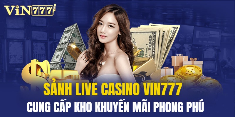 Casino VIN777 sở hữu kho ưu đãi độc quyền cực khủng